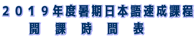 2019年度暑期日本語速成課程 開 課 時 間 表